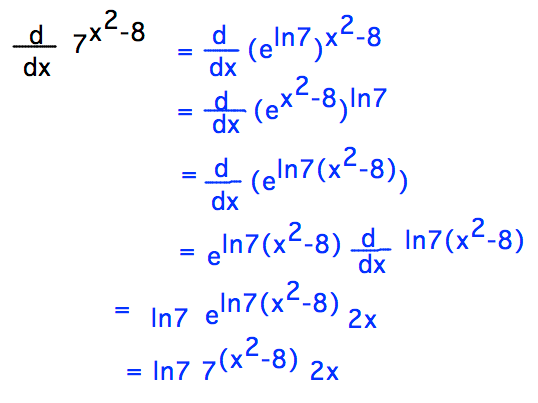 d/dx 7^(x^2-8) = ln7 7^(x^2-8) (2x) via either 7^u = (e^ln7)^u and chain rule or rule d/dx a^u = ln a a^u