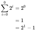 Sum from 0 to 0 of 2^i = 1 = 2^1 - 1